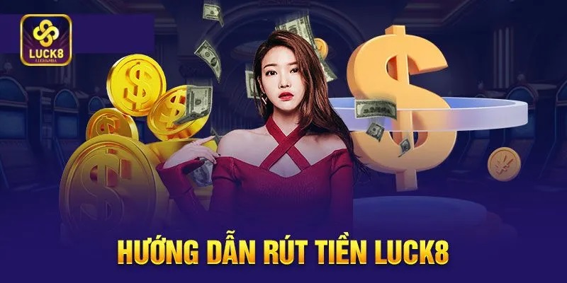 Hướng dẫn Rút Tiền Luck8 trong 2 phút cực đơn giản và nhanh chóng 